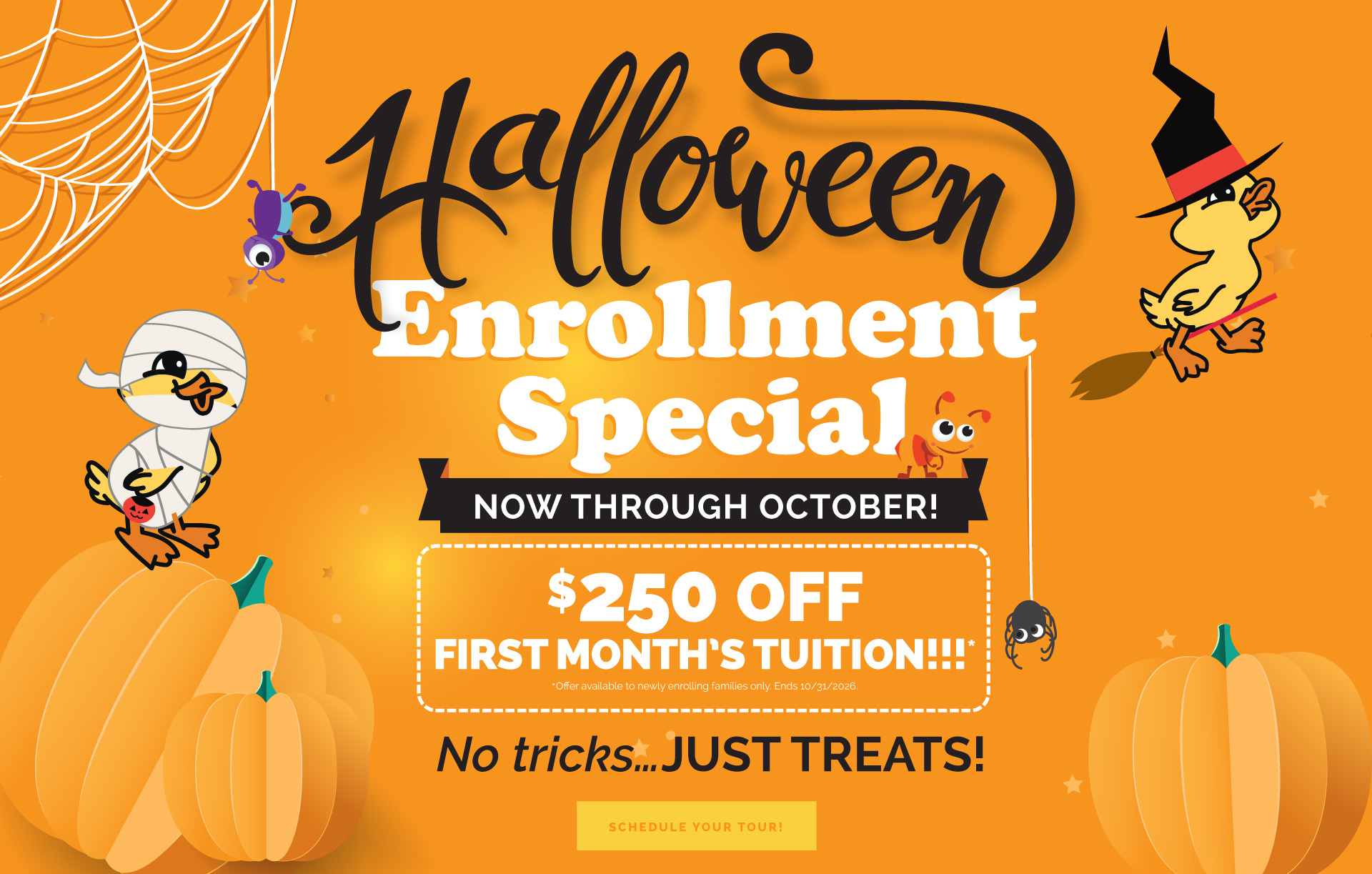 Halloween Enrollment Special now through October. $250 off first month's tuition. Offer only available to newly enrolling families. Ends 10/31/2026